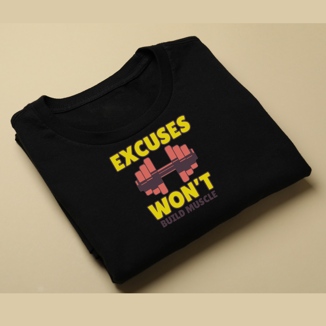 EXCUSES WON'T BUILD MUSCLE