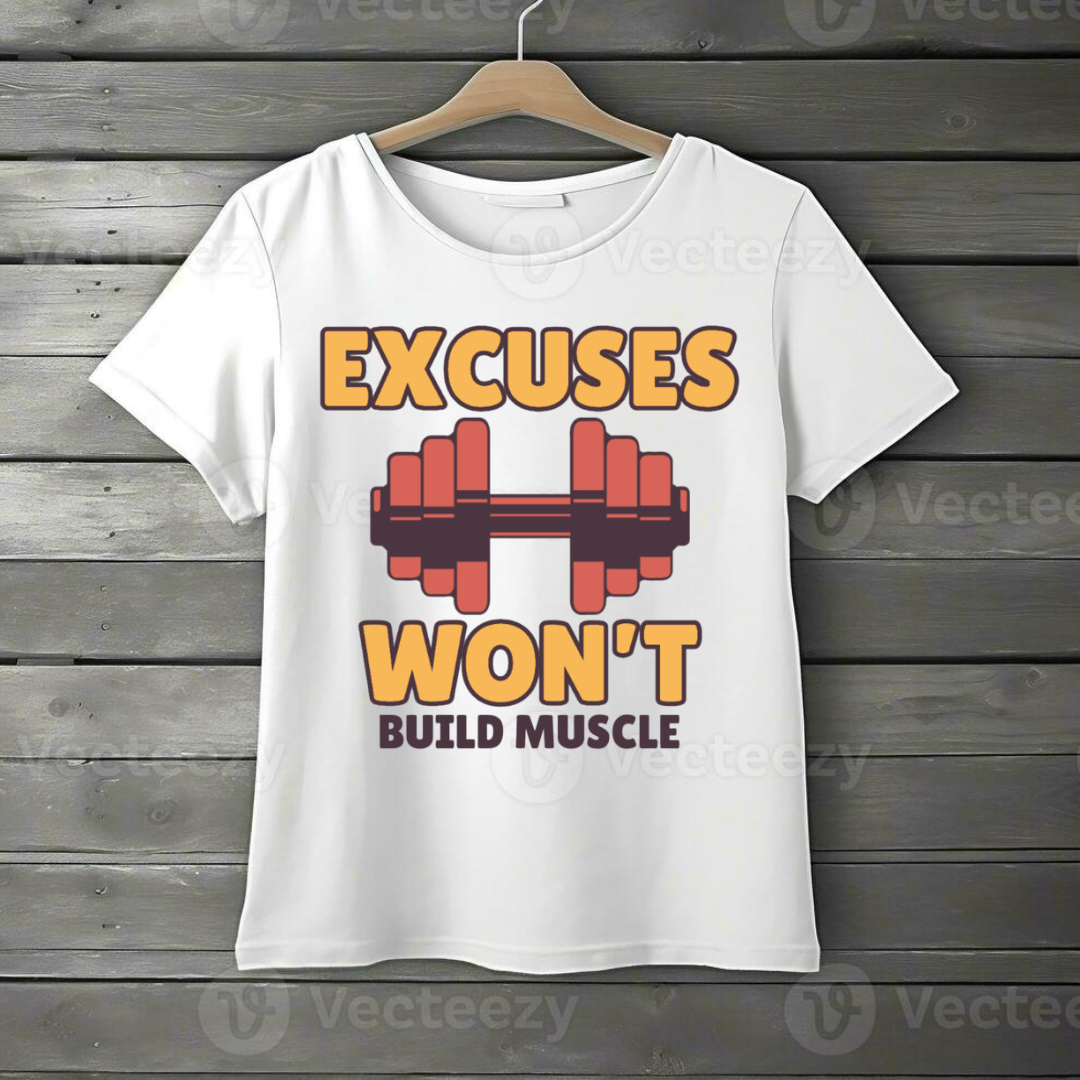 EXCUSES WON'T BUILD MUSCLE